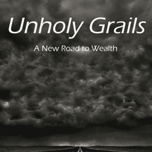 Unholy Grails - A New road to Wealth